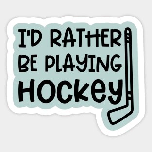 I’d Rather Be Playing Hockey Ice Hockey Field Hockey Cute Funny Sticker